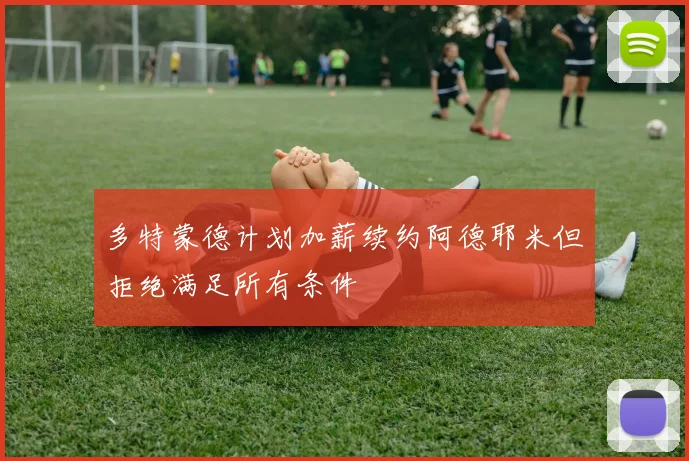 多特蒙德计划加薪续约阿德耶米但拒绝满足所有条件